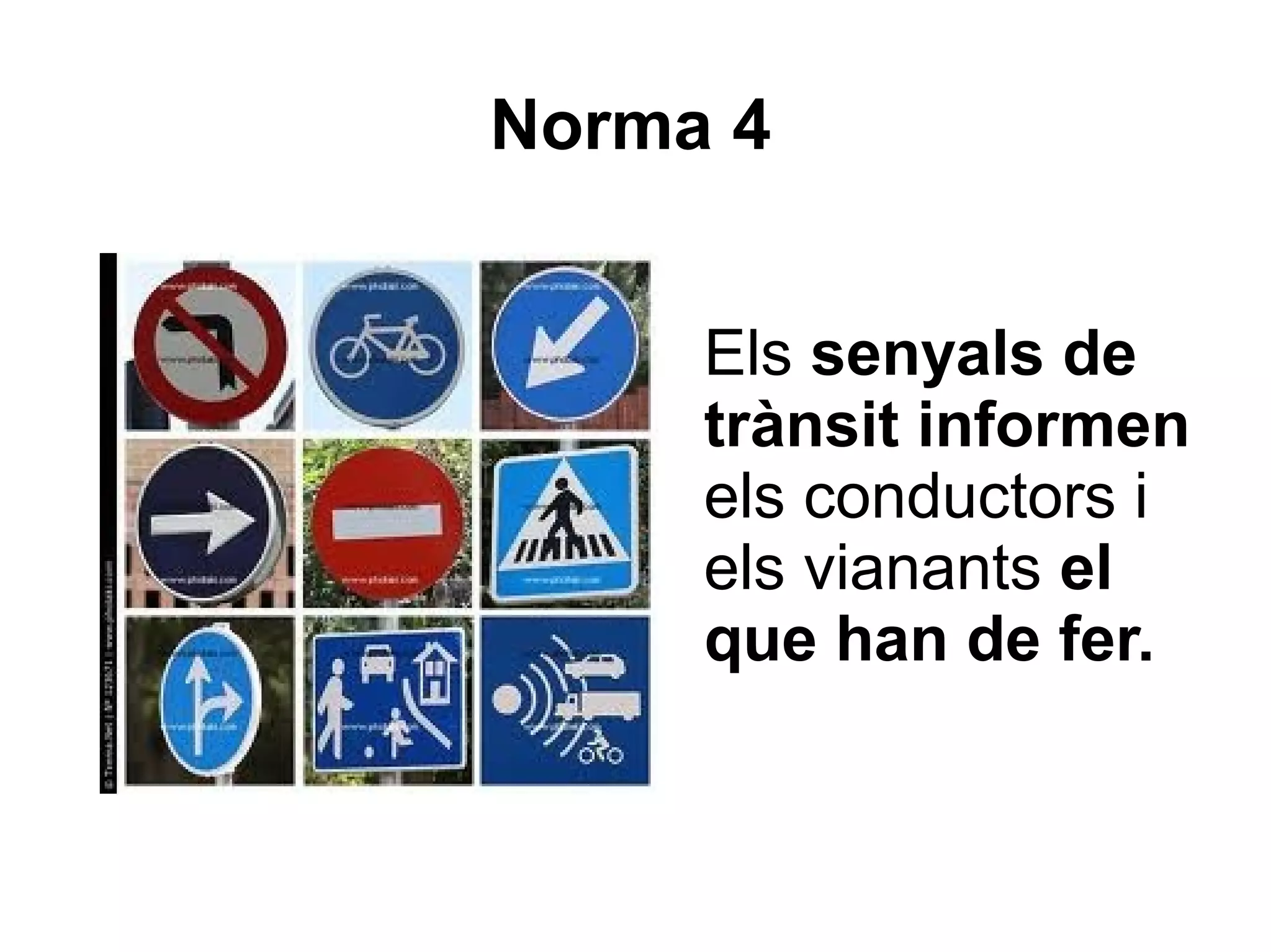Norma 4


     Els senyals de
     trànsit informen
     els conductors i
     els vianants el
     que han de fer.
 