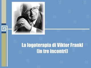 La logoterapia di Viktor Frankl (in tre incontri) 