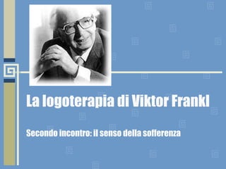La logoterapia di Viktor Frankl Secondo incontro: il senso della sofferenza 