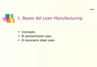 1. Bases del Lean Manufacturing Concepto El pensamiento Lean El escenario ideal Lean 