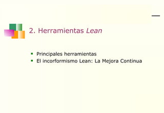 2. Herramientas  Lean Principales herramientas El incorformismo Lean: La Mejora Continua 