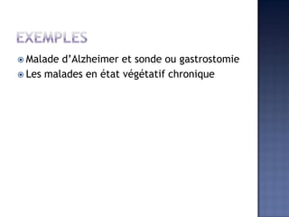  Malade d’Alzheimer et sonde ou gastrostomie
 Les malades en état végétatif chronique
 