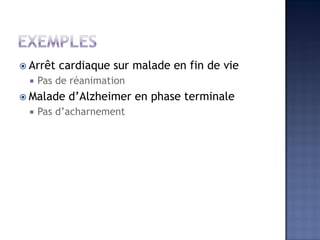  Arrêt cardiaque sur malade en fin de vie
 Pas de réanimation
 Malade d’Alzheimer en phase terminale
 Pas d’acharnement
 