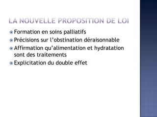  Formation en soins palliatifs
 Précisions sur l’obstination déraisonnable
 Affirmation qu’alimentation et hydratation
sont des traitements
 Explicitation du double effet
 