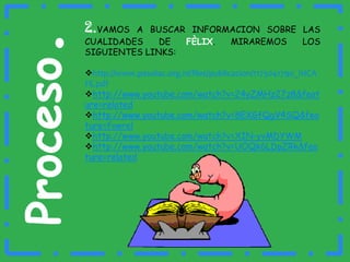 Proceso. 2.VAMOS A BUSCAR INFORMACION SOBRE LAS CUALIDADES DE FÈLIX. MIRAREMOS LOS SIGUIENTES LINKS:http://www.pasolac.org.ni/files/publicacion/1175041790_IHCAFE.pdf