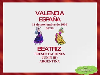 VALENCIA ESPAÑA 18 de noviembre de 2009 06:36 BEATRIZ  PRESENTACIONES JUNIN (B) ARGENTINA 
