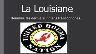 La Louisiane
Houmas, les derniers indiens francophones.
 