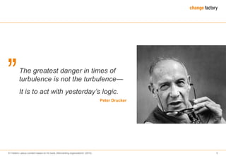 © Frederic Laloux (content based on his book „Reinventing organizations“ (2014) 5
The greatest danger in times of
turbulence is not the turbulence―
It is to act with yesterday’s logic.
Peter Drucker
 