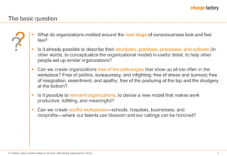 © Frederic Laloux (content based on his book „Reinventing organizations“ (2014) 4
The basic question
 What do organizatio...