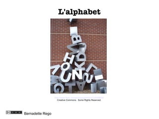 L'alphabet Bernadette Rego http://www.flickr.com/photos/cjc4454/3124099856/ Creative Commons.  Some Rights Reserved. 