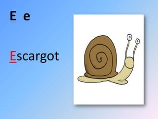 E e

Escargot
 