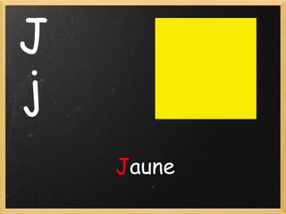 J
j
Jaune

 
