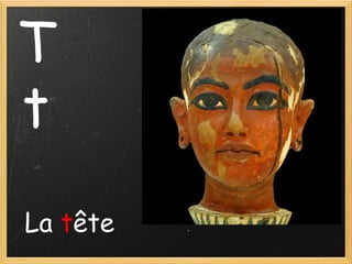 T
t
La tête

 