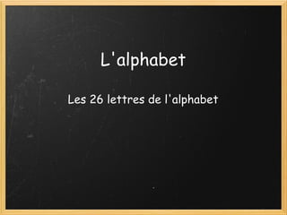 L'alphabet
Les 26 lettres de l'alphabet
 

 