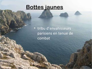 Bottes jaunes 
• tribu d’envahisseurs
parisiens en tenue de
combat
 