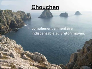 Chouchen
• complément alimentaire
indispensable au Breton moyen.
 