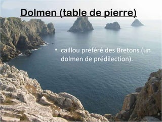 Dolmen (table de pierre) 
• caillou préféré des Bretons (un
dolmen de prédilection).
 