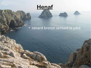 Henaf
• renard breton sentant le pâté
 