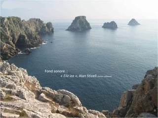 Fond sonore :
« Eliz iza », Alan Stivell (harpe celtique)
 