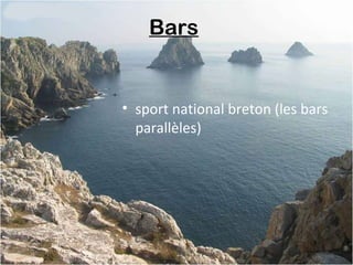 Bars
• sport national breton (les bars
parallèles)
 