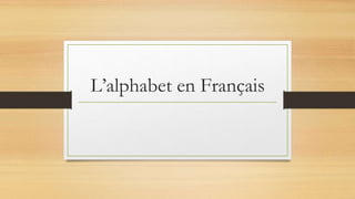 L’alphabet en Français
 