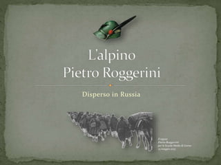 Disperso in Russia
Il nipote
Dario Roggerini
per le Scuole Medie di Gorno
25 maggio 2015
 