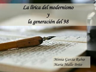 La lírica del modernismo
y
la generación del 98
Mireia García Rubio
Maria Mallo Brito
 