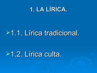 1. LA LÍRICA. 1.1. Lírica tradicional. 1.2. Lírica culta. 