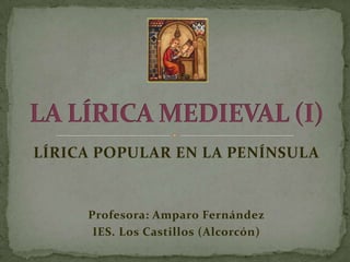 LÍRICA POPULAR EN LA PENÍNSULA
Profesora: Amparo Fernández
IES. Los Castillos (Alcorcón)
 