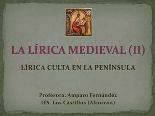 LÍRICA CULTA EN LA PENÍNSULA
Profesora: Amparo Fernández
IES. Los Castillos (Alcorcón)
 