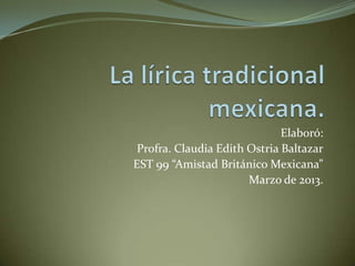 Elaboró:
 Profra. Claudia Edith Ostria Baltazar
EST 99 “Amistad Británico Mexicana”
                       Marzo de 2013.
 