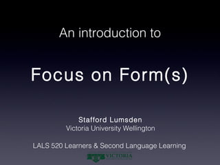 [object Object],[object Object],Focus on Form(s) An introduction to LALS 520 Learners & Second Language Learning 