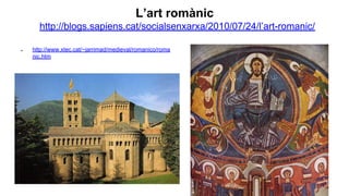 L’art romànic
http://blogs.sapiens.cat/socialsenxarxa/2010/07/24/l’art-romanic/
● http://www.xtec.cat/~jarrimad/medieval/romanico/roma
nic.htm
 