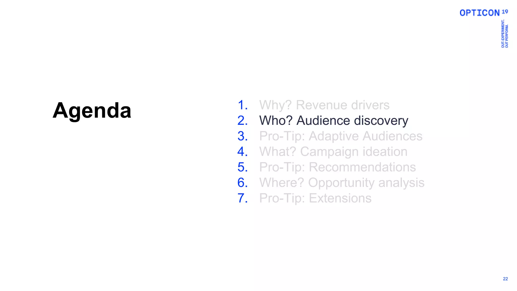 22
Agenda 1. Why? Revenue drivers
2. Who? Audience discovery
3. Pro-Tip: Adaptive Audiences
4. What? Campaign ideation
5. Pro-Tip: Recommendations
6. Where? Opportunity analysis
7. Pro-Tip: Extensions
 