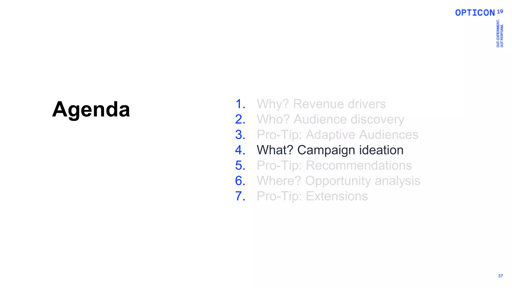 37
Agenda 1. Why? Revenue drivers
2. Who? Audience discovery
3. Pro-Tip: Adaptive Audiences
4. What? Campaign ideation
5. Pro-Tip: Recommendations
6. Where? Opportunity analysis
7. Pro-Tip: Extensions
 