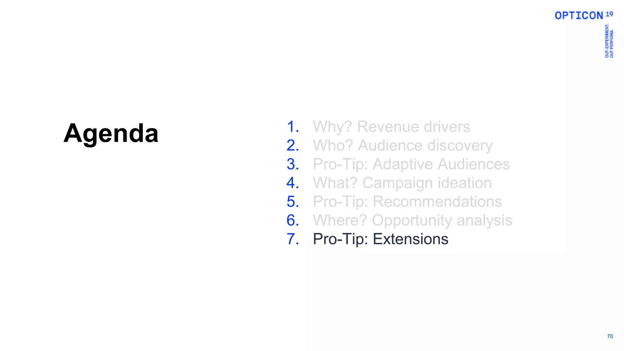 70
Agenda 1. Why? Revenue drivers
2. Who? Audience discovery
3. Pro-Tip: Adaptive Audiences
4. What? Campaign ideation
5. Pro-Tip: Recommendations
6. Where? Opportunity analysis
7. Pro-Tip: Extensions
 