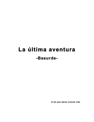 La última aventura
     -Basurde-




           A los que abren nuevas vías
 