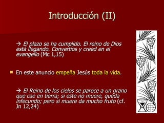 Introducción (II) <ul><li>   El plazo se ha cumplido. El reino de Dios está llegando. Convertíos y creed en el evangelio ...