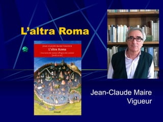 L’altra Roma




               Jean-Claude Maire
                         Vigueur
 