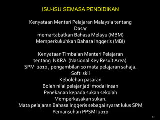 41
ISU-ISU SEMASA PENDIDIKAN
Kenyataan Menteri Pelajaran Malaysia tentang
Dasar
memartabatkan Bahasa Melayu (MBM)
Memperku...