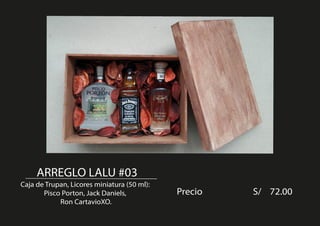 ARREGLO LALU #03
Caja de Trupan, Licores miniatura (50 ml):
Pisco Porton, Jack Daniels,
Ron CartavioXO.
Precio S/ 72.00
 