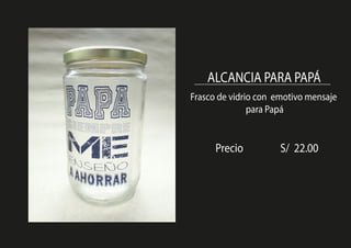 ALCANCIA PARA PAPÁ
Precio S/ 22.00
Frasco de vidrio con emotivo mensaje
para Papá
 