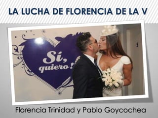 LA LUCHA DE FLORENCIA DE LA V Florencia Trinidad y Pablo Goycochea 