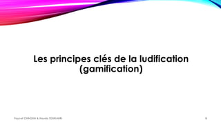Les principes clés de la ludification
(gamification)
Faycel CHAOUA & Houda TOUKABRI 8
 