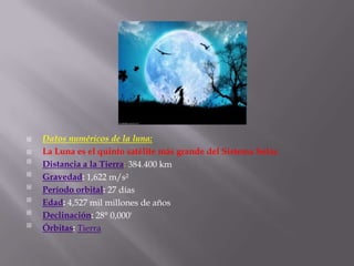    Datos numéricos de la luna:
   La Luna es el quinto satélite más grande del Sistema Solar.

    Distancia a la Tierr...
