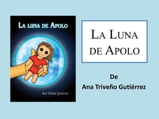 LA LUNA
DE APOLO
De
Ana Triveño Gutiérrez
 