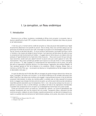 I. La corruption, un fleau endémique

1. Introduction

  Personne ne nie, au Maroc, la présence, considérable et diffuse, de la corruption. Le souverain, dans un
discours radiodiffusé du 4 août 1971, en pleine crise de Skhirat, dénonce l’implication des milieux du pouvoir
et de l’administration :

   « Il est vrai, qu’à un moment donné, le délit de corruption ou l’abus de pouvoir était perpétré sous l’égide
de personnes détentrices d’une parcelle du pouvoir. Avec le temps, Nous nous sommes aperçus que ces
personnes ont profité de ce pouvoir pour voler, encourager la corruption et le marchandage au détriment par-
fois de l’honneur et des biens des gens... En ce qui concerne l’administration il est évident que Nous n’avons
ni l’ambition ni les moyens de changer la nature humaine. Il est néanmoins de Notre devoir de veiller à ce que
le comportement des fonctionnaires soit meilleur. » Il suggère dans le même discours une relation entre ces
pratiques et l’approfondissement du fossé entre riches et pauvres : « Nous avons souvent dit que notre poli-
tique économico- sociale avait pour objectif d’enrichir le pauvre sans pour autant appauvrir le riche. Mal-
heureusement...Nous avons constaté que pendant que le pauvre ne s’est pas enrichi, le riche a davantage
accru sa fortune. » 1 Et, déjà, Il appelait à un assainissement de l’administration et de la justice. Une partie
des partis et organisations politiques dénonce, à la même époque, l’aggravation des pratiques illégales. Ali
Yata, secrétaire général du Parti de la libération et du socialisme, interdit à l’époque, déclare, dans un
mémoire au chef de l’État, que : « la corruption est devenue un mal généralisé qui fait des ravages énormes
et déconsidère notre pays. » 2

   Un quart de siècle plus tard (fin 98, début 99) une campagne de grande envergure dénonce les mêmes pra-
tiques, inchangées, de fraude et de corruption. Le mal serait-il endémique et les remèdes administrés sans
effets? Cette fois ci des acteurs plus nombreux sont engagés : le gouvernement annonce un train de réformes
concernant l’administration, la justice, les marchés publics. La société civile, le milieu associatif et la presse
écrite s’y engagent avec énergie et la lutte contre la corruption, qui culmine avec la 3eme journée nationale qui
rassemble quarante associations pour la transparence, fait la « une » des journaux presque tous les jours. Le
patronat s’y associe et crée un comité d’éthique. Les bailleurs de fonds et les organisations internationales
s’inquiètent des conséquences de la corruption sur le développement économique et la justice sociale.
   Toutes ces institutions suivent, jour après jour, l’actualité des « affaires » qui montre la généralisation des
pratiques frauduleuses dans tous les secteurs de la vie sociale. Transparency Maroc, association de lutte
contre la corruption, a élaboré une série d’études, à paraître prochainement, qui décrivent et analysent la cor-
ruption au quotidien dans les domaines de l’administration publique, de la justice, des prisons, de la santé

  1. CNRS Annuaire de l’Afrique du Nord 1971, p 874.
  2. Al Bayane 13 dec 1972.

                                                                                                              153
 