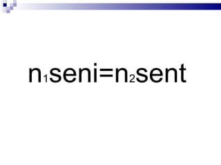 n1seni=n2sent
 