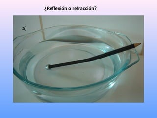 ¿Reflexión o refracción?

a)

 