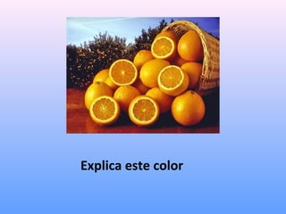 Explica este color

 